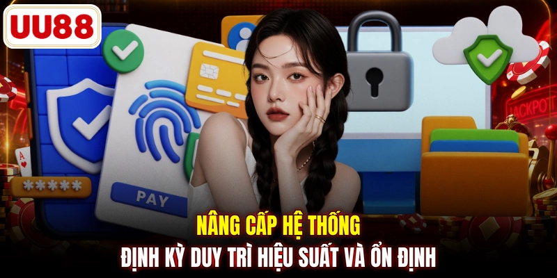 Nâng cấp hệ thống định kỳ duy trì hiệu suất và ổn định