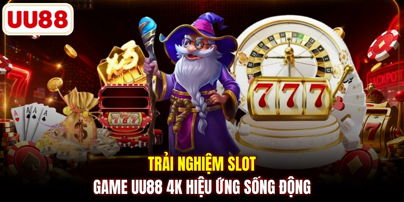 Trải nghiệm slot game UU88 4K hiệu ứng sống động